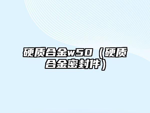 硬質(zhì)合金w50（硬質(zhì)合金密封件）