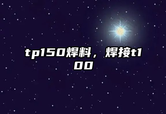 tp150焊料，焊接t100