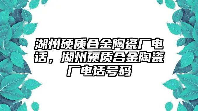 湖州硬質(zhì)合金陶瓷廠電話，湖州硬質(zhì)合金陶瓷廠電話號(hào)碼