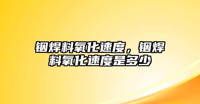 銦焊料氧化速度，銦焊料氧化速度是多少