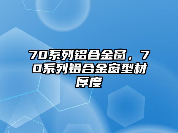 70系列鋁合金窗，70系列鋁合金窗型材厚度