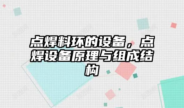 點焊料環(huán)的設(shè)備，點焊設(shè)備原理與組成結(jié)構(gòu)