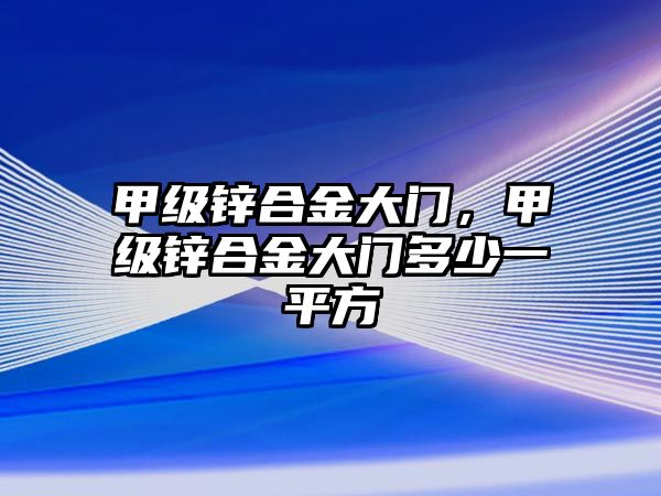 甲級鋅合金大門，甲級鋅合金大門多少一平方