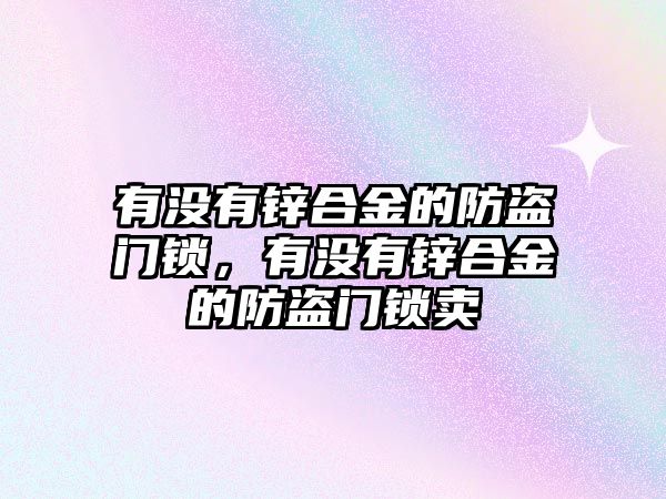 有沒有鋅合金的防盜門鎖，有沒有鋅合金的防盜門鎖賣