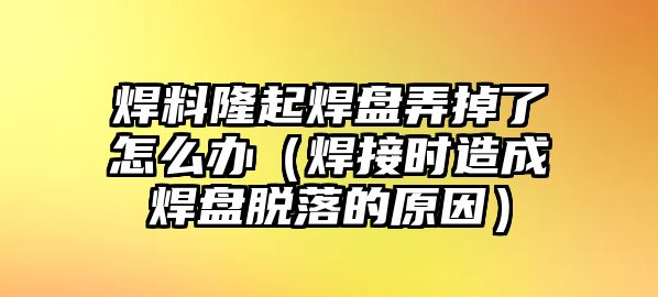 焊料隆起焊盤弄掉了怎么辦（焊接時(shí)造成焊盤脫落的原因）