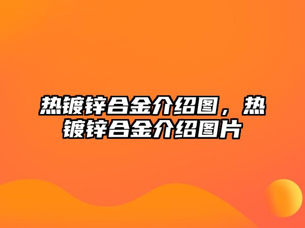 熱鍍鋅合金介紹圖，熱鍍鋅合金介紹圖片