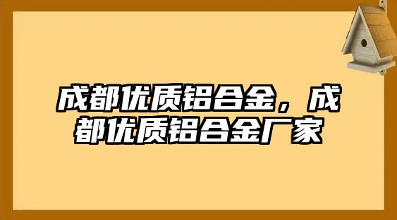 成都優(yōu)質(zhì)鋁合金，成都優(yōu)質(zhì)鋁合金廠家