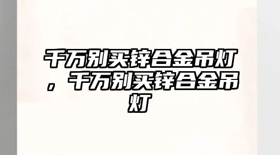 千萬別買鋅合金吊燈，千萬別買鋅合金吊燈