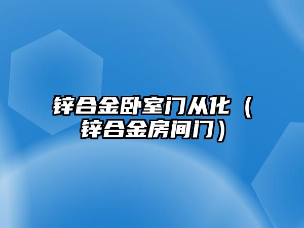 鋅合金臥室門從化（鋅合金房間門）