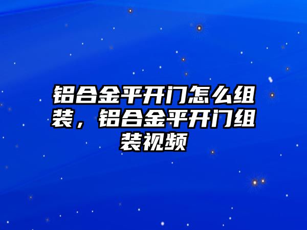 鋁合金平開門怎么組裝，鋁合金平開門組裝視頻