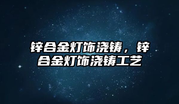 鋅合金燈飾澆鑄，鋅合金燈飾澆鑄工藝