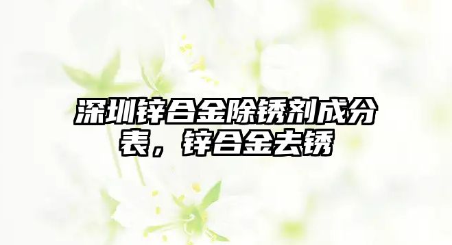 深圳鋅合金除銹劑成分表，鋅合金去銹