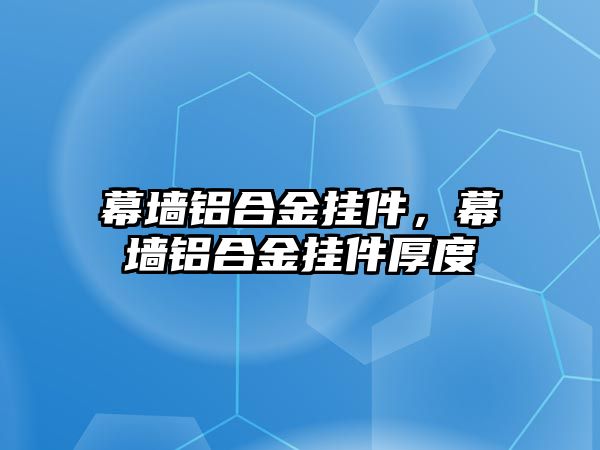 幕墻鋁合金掛件，幕墻鋁合金掛件厚度