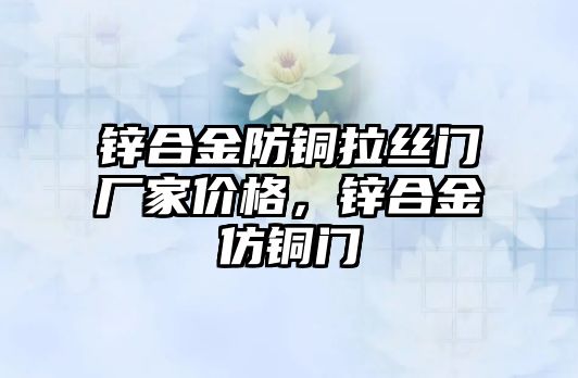 鋅合金防銅拉絲門廠家價格，鋅合金仿銅門