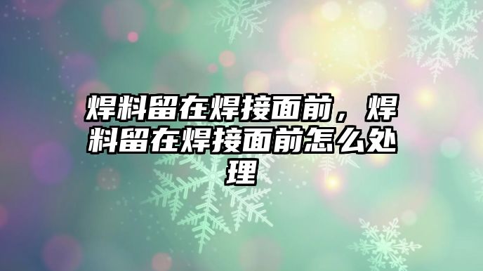 焊料留在焊接面前，焊料留在焊接面前怎么處理