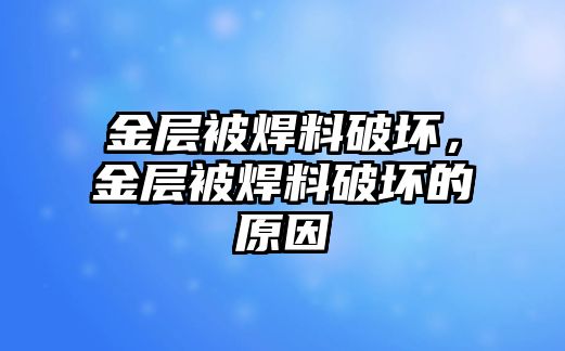 金層被焊料破壞，金層被焊料破壞的原因