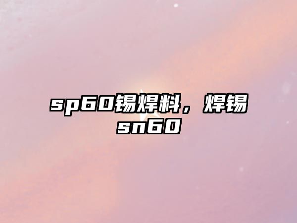 sp60錫焊料，焊錫sn60