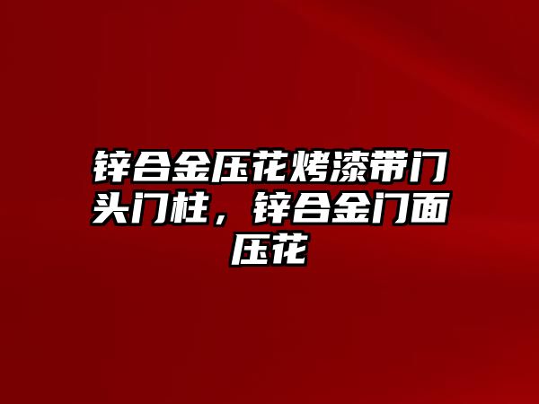 鋅合金壓花烤漆帶門頭門柱，鋅合金門面壓花