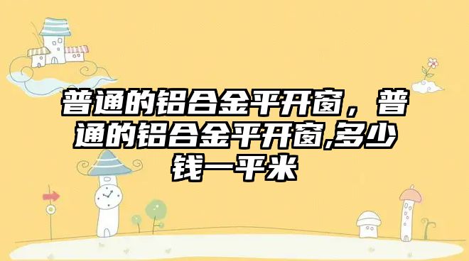 普通的鋁合金平開窗，普通的鋁合金平開窗,多少錢一平米