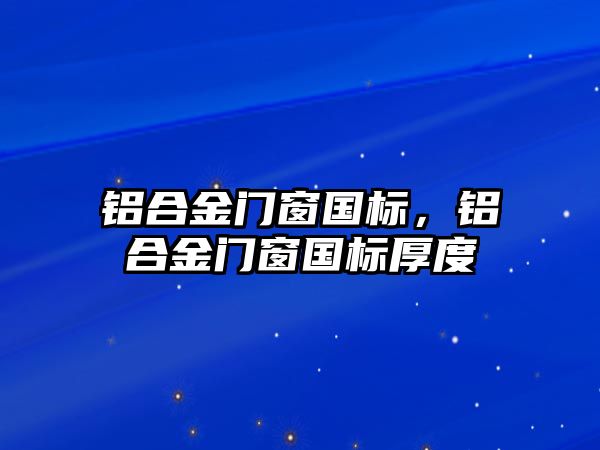 鋁合金門窗國標(biāo)，鋁合金門窗國標(biāo)厚度