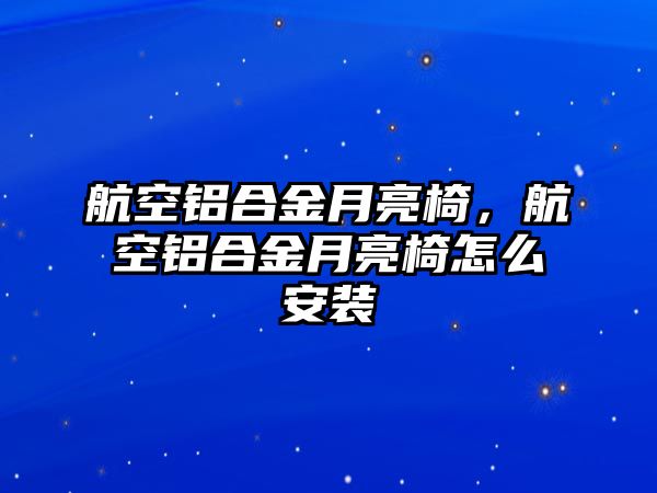 航空鋁合金月亮椅，航空鋁合金月亮椅怎么安裝