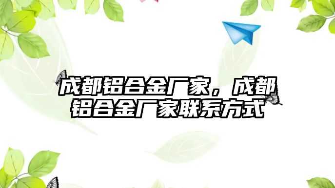 成都鋁合金廠家，成都鋁合金廠家聯(lián)系方式