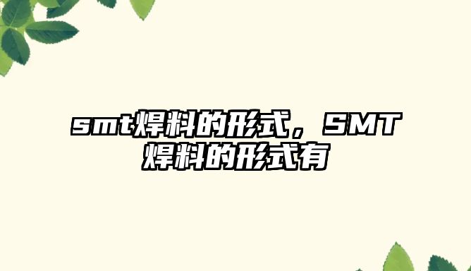 smt焊料的形式，SMT焊料的形式有