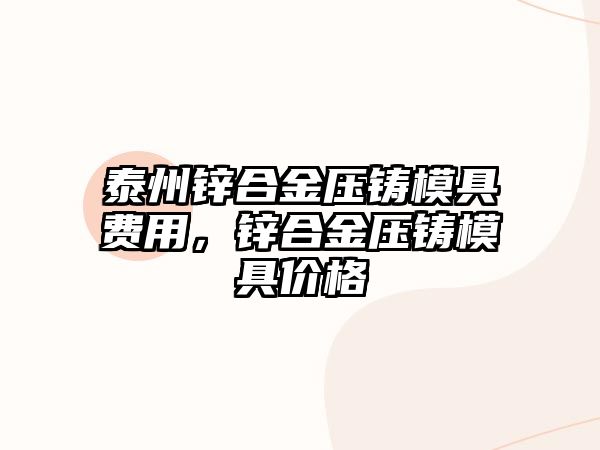 泰州鋅合金壓鑄模具費(fèi)用，鋅合金壓鑄模具價(jià)格