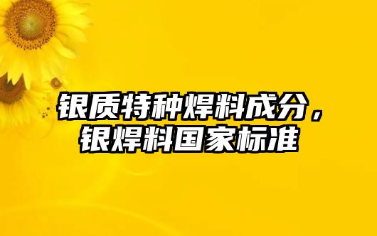 銀質(zhì)特種焊料成分，銀焊料國(guó)家標(biāo)準(zhǔn)