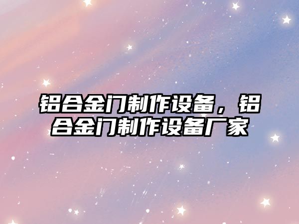 鋁合金門制作設備，鋁合金門制作設備廠家