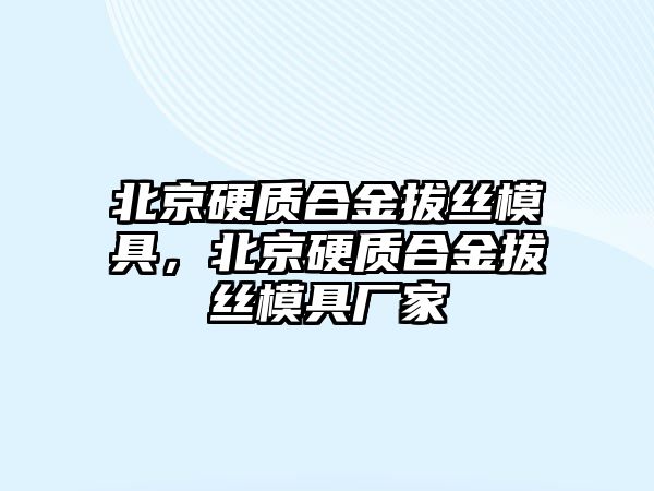 北京硬質合金拔絲模具，北京硬質合金拔絲模具廠家