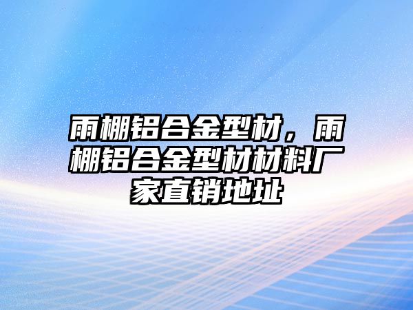 雨棚鋁合金型材，雨棚鋁合金型材材料廠家直銷地址