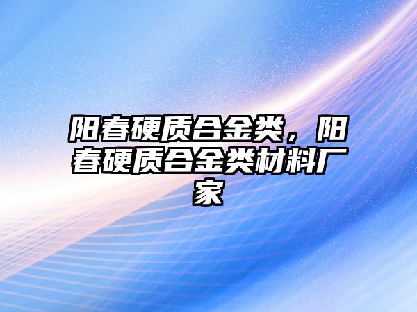 陽春硬質(zhì)合金類，陽春硬質(zhì)合金類材料廠家