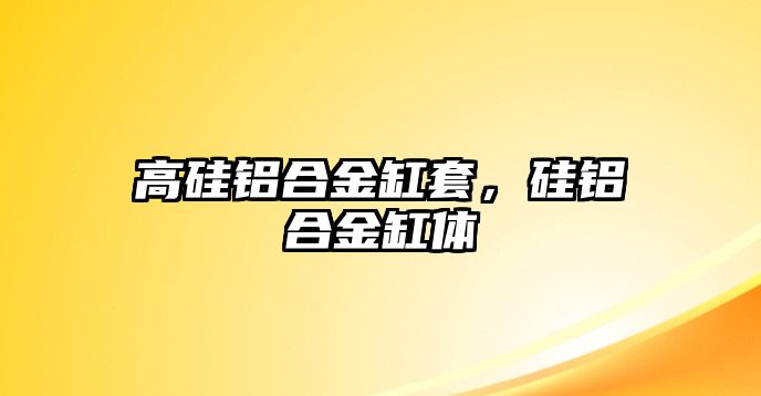 高硅鋁合金缸套，硅鋁合金缸體