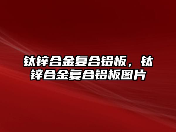 鈦鋅合金復合鋁板，鈦鋅合金復合鋁板圖片