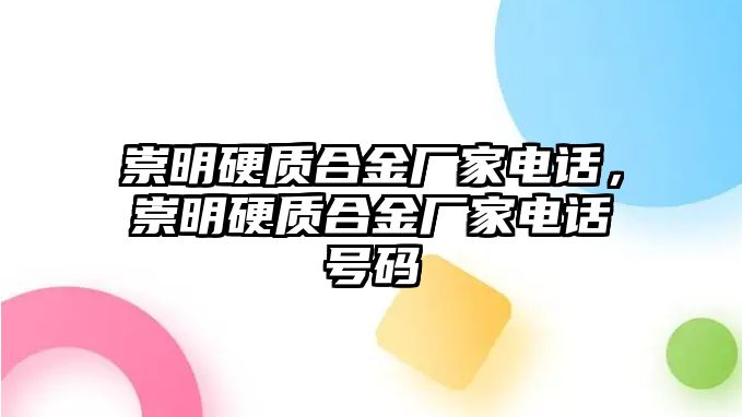 崇明硬質(zhì)合金廠家電話，崇明硬質(zhì)合金廠家電話號碼