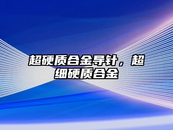 超硬質(zhì)合金導(dǎo)針，超細(xì)硬質(zhì)合金