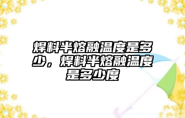 焊料半熔融溫度是多少，焊料半熔融溫度是多少度