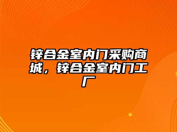 鋅合金室內(nèi)門采購商城，鋅合金室內(nèi)門工廠