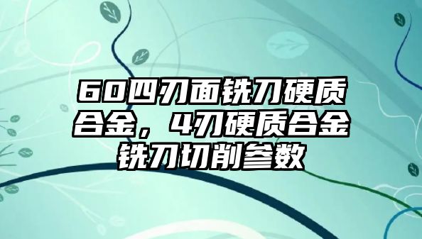 60四刃面銑刀硬質(zhì)合金，4刃硬質(zhì)合金銑刀切削參數(shù)