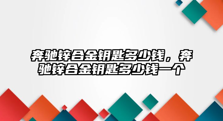 奔馳鋅合金鑰匙多少錢，奔馳鋅合金鑰匙多少錢一個(gè)