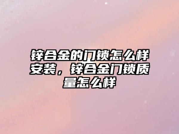 鋅合金的門鎖怎么樣安裝，鋅合金門鎖質(zhì)量怎么樣