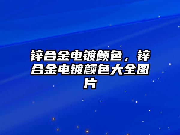 鋅合金電鍍顏色，鋅合金電鍍顏色大全圖片