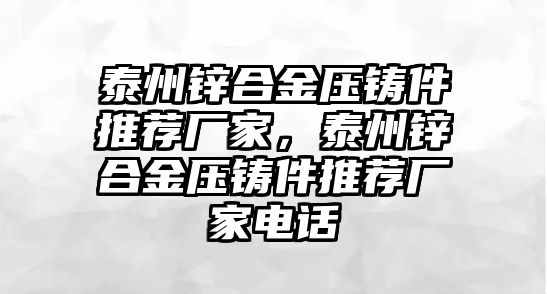 泰州鋅合金壓鑄件推薦廠家，泰州鋅合金壓鑄件推薦廠家電話