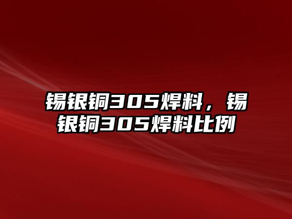 錫銀銅305焊料，錫銀銅305焊料比例