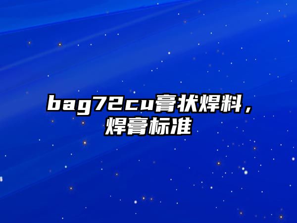 bag72cu膏狀焊料，焊膏標(biāo)準(zhǔn)