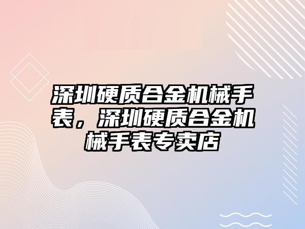 深圳硬質合金機械手表，深圳硬質合金機械手表專賣店