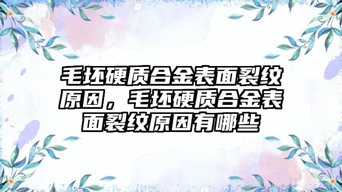 毛坯硬質(zhì)合金表面裂紋原因，毛坯硬質(zhì)合金表面裂紋原因有哪些