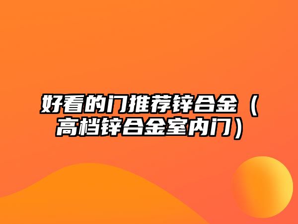 好看的門推薦鋅合金（高檔鋅合金室內(nèi)門）