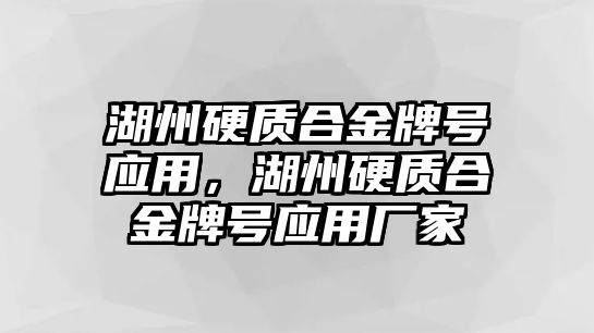 湖州硬質(zhì)合金牌號應(yīng)用，湖州硬質(zhì)合金牌號應(yīng)用廠家